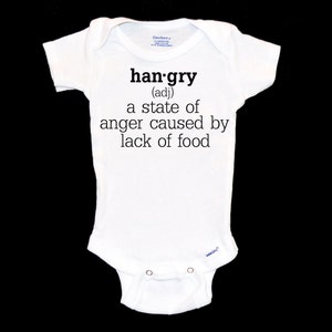 May include: White baby onesie with black text that reads "han-gry (adj) a state of anger caused by lack of food".