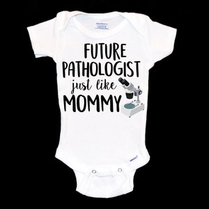 May include: White baby onesie with black text that reads "FUTURE PATHOLOGIST just like MOMMY" and a black and white illustration of a microscope.