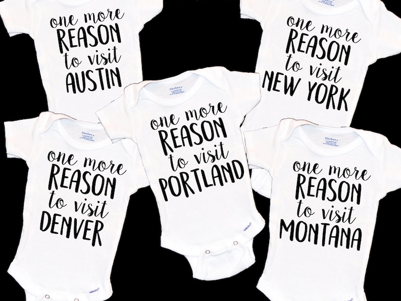 May include: Five white baby onesies with black text that reads "one more reason to visit" followed by the name of a city: Austin, Denver, Portland, New York, and Montana.