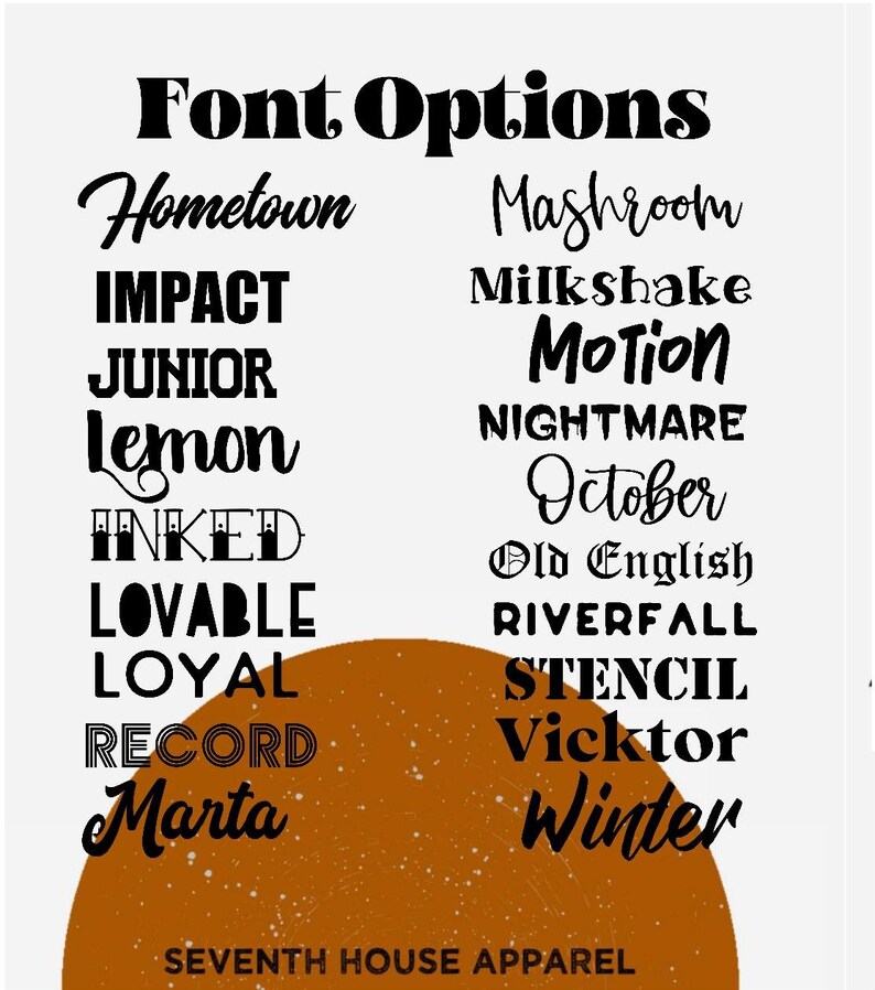 May include: A list of font options for a design project. The fonts are displayed in black text on a white background. The fonts include Hometown, IMPACT, JUNIOR, Lemon, INKED, LOVABLE, LOYAL, RECORD, Marta, Mashroom, Milkshake, Motion, NIGHTMARE, October, Old English, RIVERFALL, STENCIL, Vicktor, and Winter. The text "SEVENTH HOUSE APPAREL" is displayed at the bottom of the image.