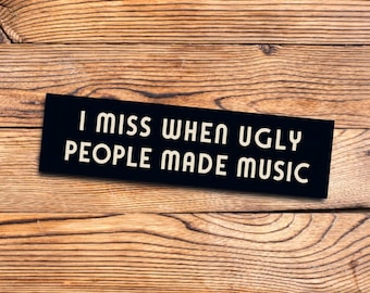 Funny Bumper Sticker I Miss When Ugly People Made Music Unhinged Music Lover Gift Music Snob Classic Rock Gift for Dad Retro Car Sticker