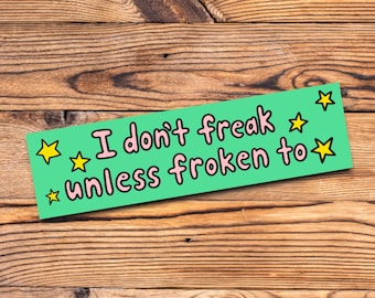 Funny Bumper Sticker I Dont Freak Unless Froken To Silly Meme Decal Edgy Humor Sticker Weird Gift for Freaks Retro Car Sticker Unhinged Joke
