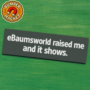 May include: A rectangular bumper sticker with the text "eBaumsworld raised me and it shows" in white on a dark gray background. A round magnet with the words "Bumper Magnet" and a horseshoe magnet graphic is in the upper left corner.