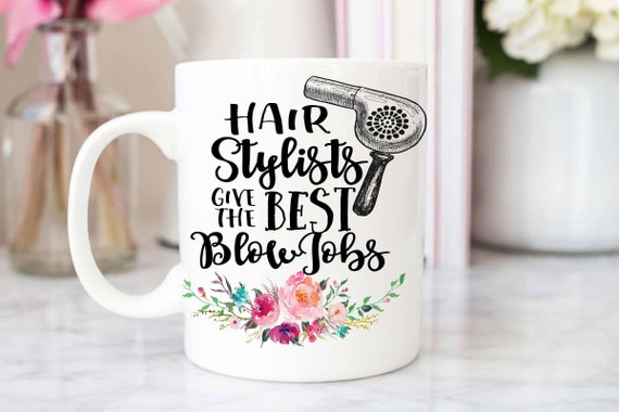 Hair Stylists Give The Best Blow Jobs Mug Stylist Mug Etsy