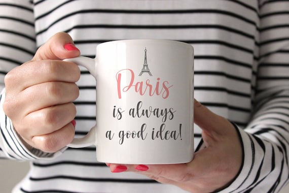 Paris is Always a Good Idea Mug, Travel Mug, Paris Mug,travel Gift,  Wanderlust, Cute Womens Mugs, Fashion Mug, Girl Mug, Cute Mugs for Women 