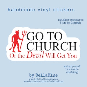 May include: A vinyl sticker featuring a red devil illustration holding a trident next to the black text GO TO CHURCH and the red text Or the Devil Will Get You. The sticker measures 3 inches in length and has a waterproof laminate coating.