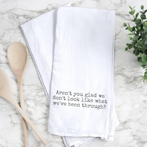 Funny What We&#39;ve Been Through Kitchen Tea Towels Quotes Decorative Towel Humorous Sayings Dish Towel Housewarming Hostess Gift Sarcastic