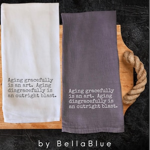 Funny Aging Gracefully Kitchen Towels, Quotes Decorative Towel, Humorous Sayings Dish Towel, Housewarming, Hostess Gift Tea Towel, Sarcastic