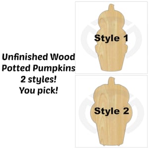 May include: Two unfinished wood potted pumpkin shapes. The pumpkin on the left has a single pumpkin on top of the pot. The pumpkin on the right has two pumpkins on top of the pot. The text "Style 1" is below the left pumpkin and the text "Style 2" is below the right pumpkin.