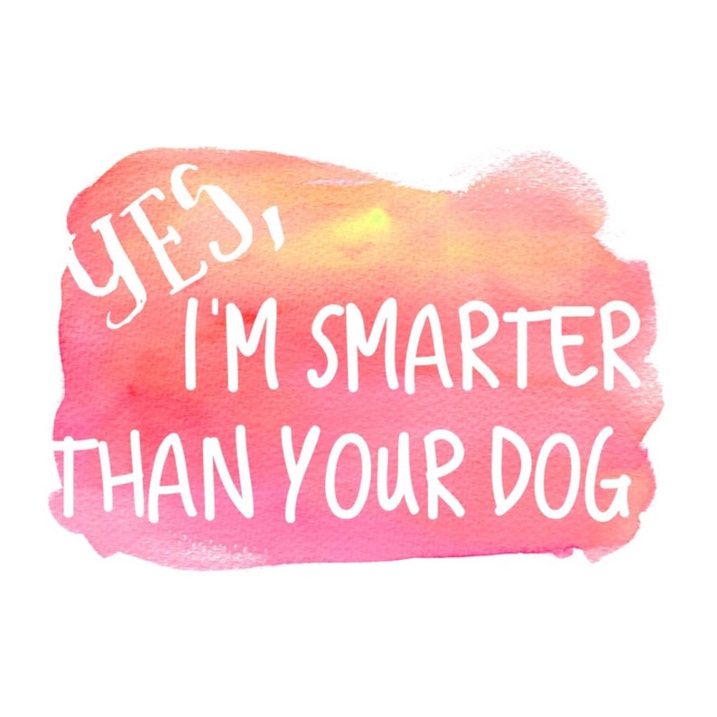 Yes I'm Smarter Than Your Dog T-shirt - Etsy