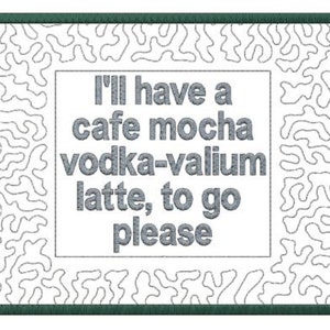 May include: A white background with a green border and a black and white patterned design. The text reads "I'll have a cafe mocha vodka-valium latte, to go please."