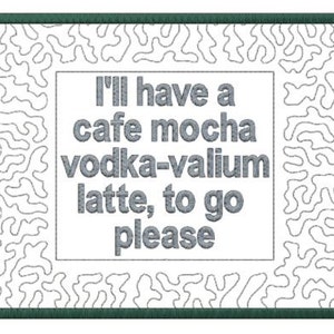 In The Hoop ITH, Machine Embroidery Funny Quote Mug Rug Design Pattern 5x7, "I'll have a cafe mocha, vodka-valium, latte to go please"