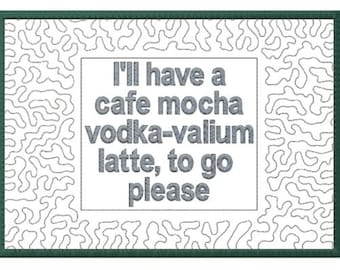 In The Hoop ITH, Machine Embroidery Funny Quote Mug Rug Design Pattern 5x7, "I'll have a cafe mocha, vodka-valium, latte to go please"