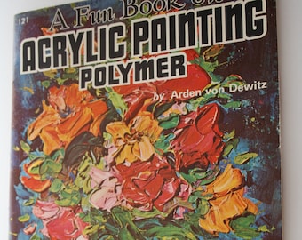 Walter T Foster Art Book Acrylic Painting Polymer by Walter T Foster /arden  Von Dewitz Painting Instructions and How to Paint With Acrylics 