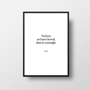 Victor Hugo, To love or, have loved, Love Quotes, Love Prints, Hugo Quotes, Les Mis, Les miserables, Inspirational Poem, Famous Writers