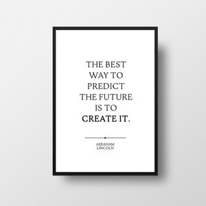 May include: Black and white printable quote poster with the text "The best way to predict the future is to create it." and the name "Abraham Lincoln" below the quote.
