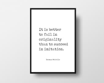 May include: Black and white typography print with a quote by Herman Melville: "It is better to fail in originality than to succeed in imitation."