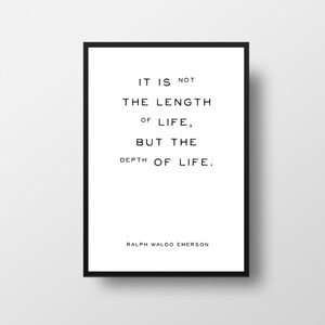 May include: Black and white typography print with a quote by Ralph Waldo Emerson: "It is not the length of life, but the depth of life."