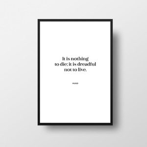 Victor Hugo, It is nothing to die, it is dreadful not to live, Life Quotes, Life Prints,Hugo Quotes, Les Mis, Les miserables, Book Posters