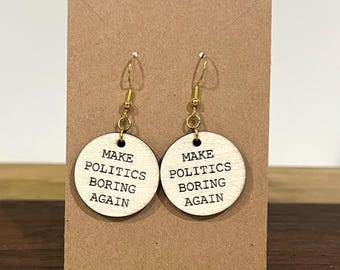 Make Politics Boring Again Earrings, Anti-MAGA Trump Fascism, Protest Earrings, Resistance Jewelry, Engraved Politics Earrings