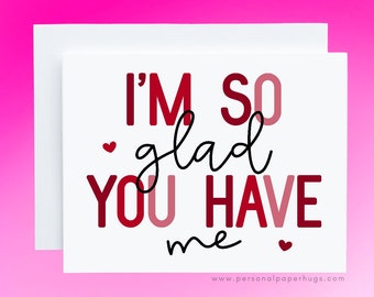 Sarcastic Valentine's Day Greeting Card I'm So Glad You Have me Funny I love you card