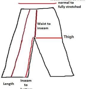 May include: Diagram showing how to measure the waist, inseam, thigh, and length of pants. The waist measurement is taken from the normal to fully stretched position. The inseam is measured from the crotch to the bottom of the pant leg. The thigh measurement is taken at the widest part of the thigh. The length is measured from the top of the waistband to the bottom of the pant leg.