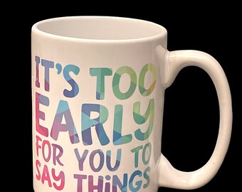 Coffee Mug Rainbow It’s Too Early For You to Say Things Sublimation Ink 15 oz Tea Cup FLAWED