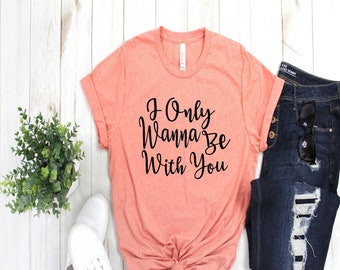 I Only Wanna Be With You Shirt | Merry Me Tee | Relationship Shirts | Couple Concert Tee | Group T Shirts | Band Tee | Life Lesson Tee | Tee