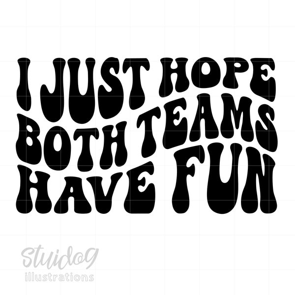 I Just Hope Both Teams Have Fun Svg, Sarcastic Funny Sports Svg, Wavy Text Positive Sports Quote Shirt Svg Download ScreenPrint Art S879