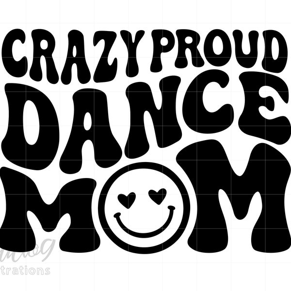 Crazy Proud Dance Mom Svg, Dance Mom Smile Face Shirt Svg, Dance Mom Shirt Svg Download Printable Cricut Screenprint Art S783