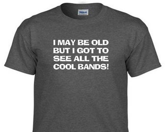 But I Got To See All The Cool Bands Men/'s Tank Top T-shirt I May Be Old