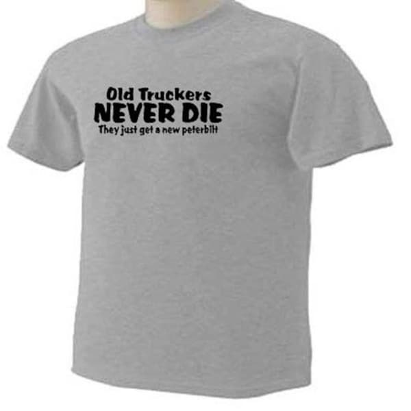 OLD TRUCKERS Never Die They Just Get A New Peterbilt Funny Humor Trucking Ocupación Camiseta