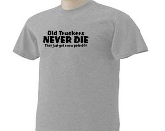 OLD TRUCKERS Never Die They Just Get A New Peterbilt Funny Humor Trucking Occupation T-Shirt