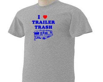 I Love TRAILER TRASH Funny Humor Redneck Gift Southern T-Shirt
