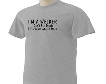 I'M A WELDER I Can't Fix Stupid I Fix What Stupid Does Welding Weld Torch Occupation T-Shirt