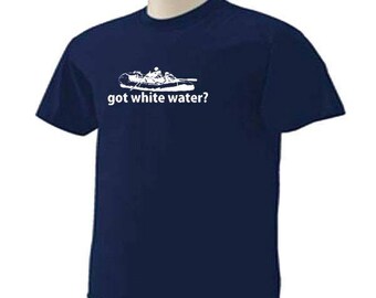 GOT WHITE WATER? White Water Rapid Rafting Sport T-Shirt