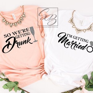 I&#39;m Getting Married So We&#39;re Getting Drunk *UNISEX FIT* Bridesmaid Shirts, Bachelorette Party Shirts, Im Getting Married Shirt S88 BPS