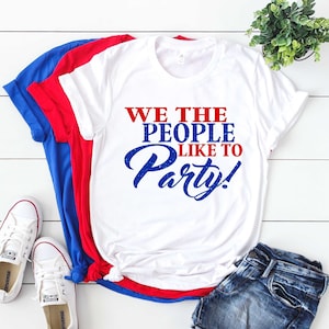 We The People Like To Party *UNISEX FIT* 4th of July Shirt, Fourth of July Shirt, Patriotic Shirt, 4th Shirt, Red White and Blue Shirt (4JY)