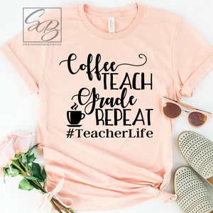Coffee Teach Grade Repeat *UNISEX FIT* #TeacherLfie, Teacher Shirt, Teaching Shirt, Teacher Gift, Preschool, Kindergarten TCH (S113)