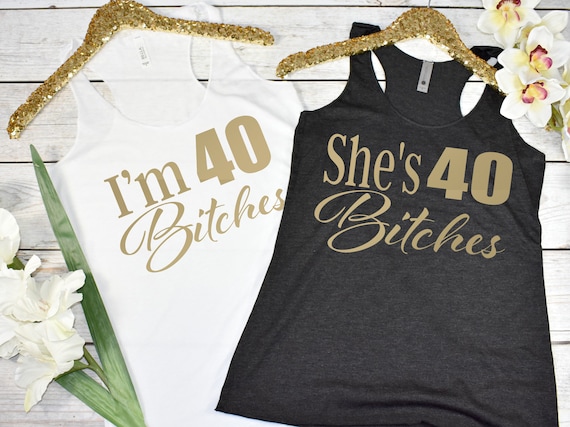 Birthday Tanks, I'm 40 Bitches Tank, She's 40 Bitches, 40th Birthday Tank, 40 Birthday Tank, 40th Birthday Shirt, 40 Birthday Shirt