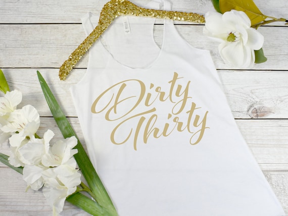 Dirty Thirty Tank, Dirty Thirty Shirt, Dirty 30 Tank, Dirty 30 Shirt, 30 Birthday Shirt, 30th Birthday Shirt, 30 Birthday Tank