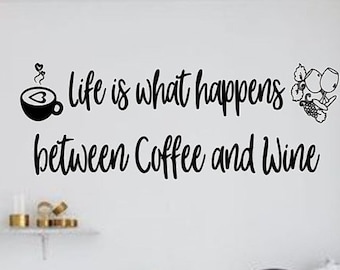 Life is what happens between Coffee and Wine Vinyl Wall Decal - Kitchen Decor- Wine Decor