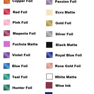 May include: A chart showing different print colors and finishes, including copper foil, red foil, pink foil, magenta foil, fuchsia matte, violet foil, blue foil, teal foil, hunter foil, sage foil, mocha brown ink, passion foil, ecru matte, gold foil, silver foil, black matte, royal blue foil, rose gold foil, white matte, wine ink, and navy blue ink.