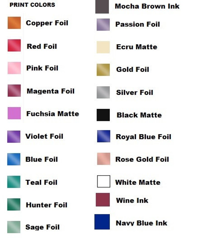 May include: A chart showing different print colors and finishes, including copper foil, red foil, pink foil, magenta foil, fuchsia matte, violet foil, blue foil, teal foil, hunter foil, sage foil, mocha brown ink, passion foil, ecru matte, gold foil, silver foil, black matte, royal blue foil, rose gold foil, white matte, wine ink, and navy blue ink.