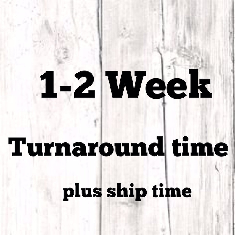 May include: Text on a white wooden background reads "1-2 Week Turnaround time plus ship time" in a bold, black font. The text is centered and stacked vertically.