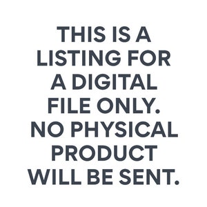 May include: Text-based image stating "This is a listing for a digital file only. No physical product will be sent."