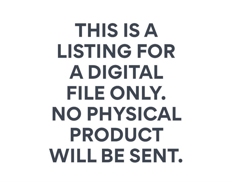 May include: Text-based image stating "This is a listing for a digital file only. No physical product will be sent."