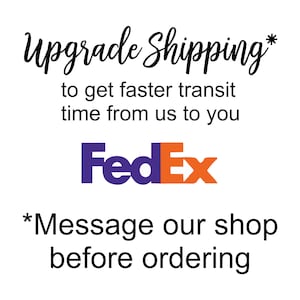 May include: White background with the text "Upgrade Shipping" in a cursive font. Below, it says "to get faster transit time from us to you." The FedEx logo is in the center, with the text "*Message our shop before ordering" below.