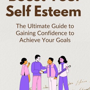 May include: Illustration of four people, two men and two women, standing together and smiling. The text "Boost Your Self Esteem" is at the top of the image. The text "The Ultimate Guide to Gaining Confidence to Achieve Your Goals" is below the illustration.
