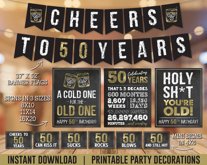 May include: Printable party decorations for a 50th birthday. The set includes a banner, signs, and mini signs. The banner says "Cheers to 50 Years". The signs have a chalkboard background and gold lettering. One sign says "A Cold One - For the Old One - Happy 50th Birthday!" Another sign says "Celebrating 50 Years - That's 5 Decades 600 Months 2,607 Weeks 18,250 Days 45,800 Hours 26,297,460 Minutes...and counting". A third sign says "Holy Sh*t You're Old! Happy 50th Birthday!"